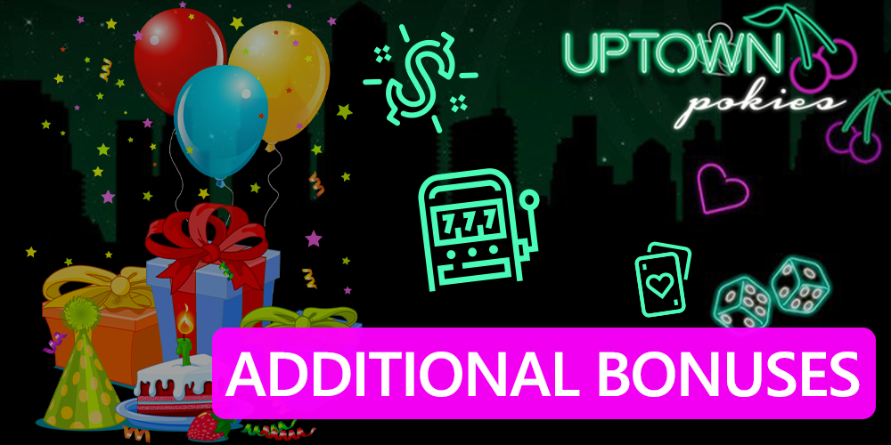 additional bonuses such as cashback, birthday bonus at Uptown Pokies casino